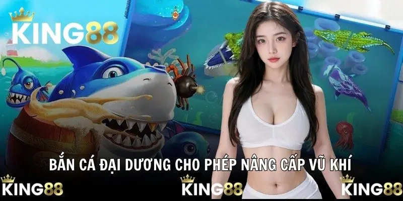 Bắn cá đại dương cho phép nâng cấp vũ khí