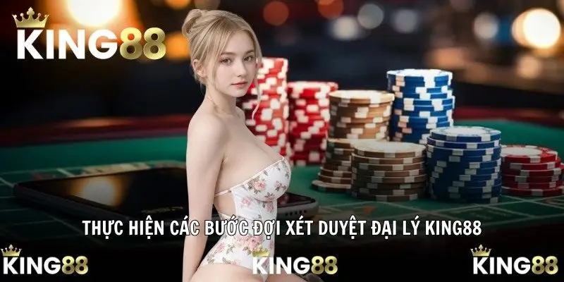 Thực hiện các bước đợi xét duyệt đại lý KING88
