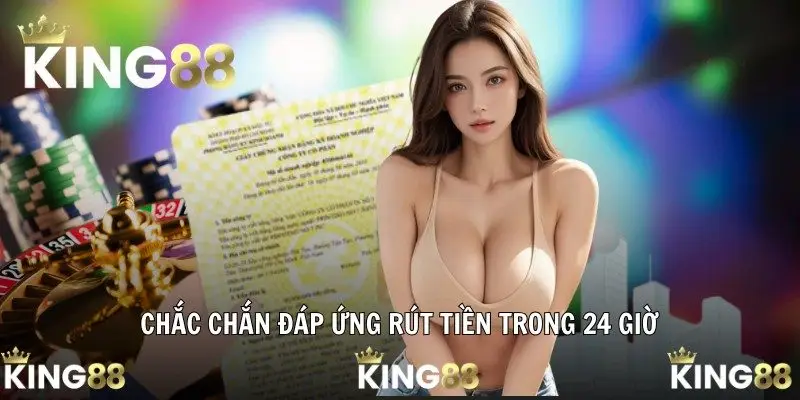 Chắc chắn đáp ứng rút tiền trong 24 giờ