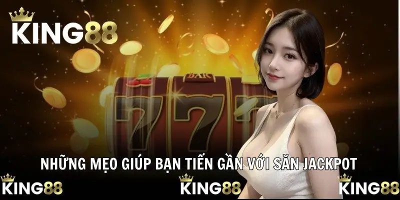 Những mẹo giúp bạn tiến gần với săn jackpot