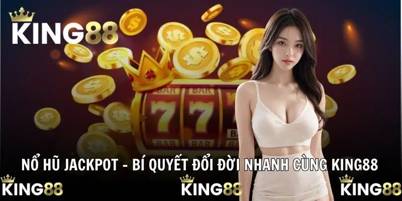 Nổ Hũ Jackpot – Bí Quyết Đổi Đời Nhanh Cùng KING88