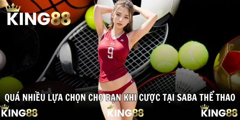 Quá nhiều lựa chọn cho bạn khi cược tại Saba Thể Thao
