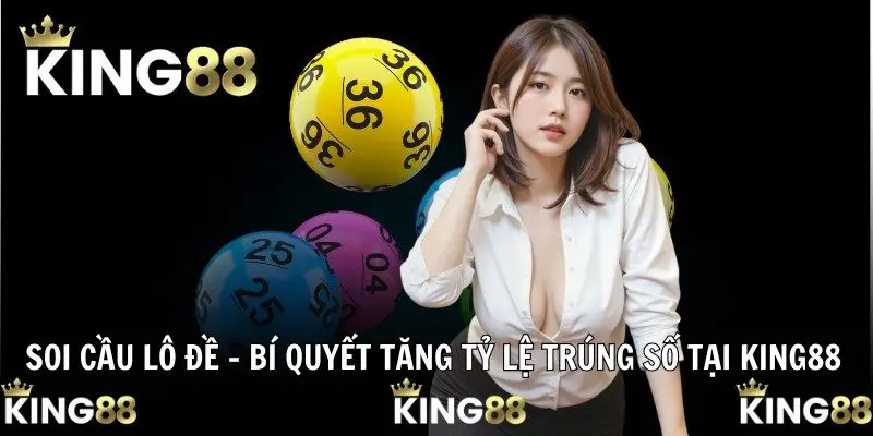 Soi Cầu Lô Đề – Bí Quyết Tăng Tỷ Lệ Trúng Số Tại KING88